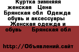 Куртка зимняяя женская › Цена ­ 800 - Брянская обл. Одежда, обувь и аксессуары » Женская одежда и обувь   . Брянская обл.